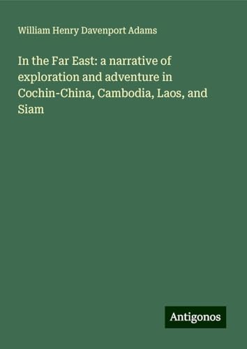 In the Far East: a narrative of exploration and adventure in Cochin-China, Cambodia, Laos, and Siam In the Far East: a narrative of exploration and adventure in Cochin-China, Cambodia, Laos, and Siam