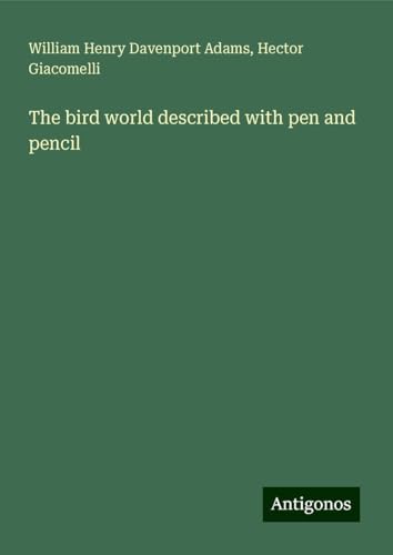 The bird world described with pen and pencil von Antigonos Verlag