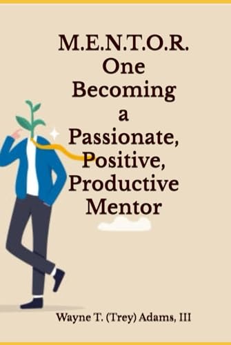 M.E.N.T.O.R. One - Becoming a Passionate, Positive, Productive Mentor (M.E.N.T.O.R. Series, Band 1) von Independently published