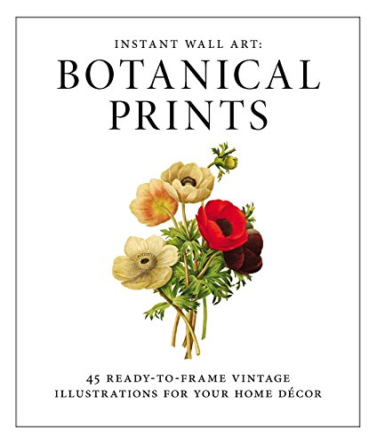 Instant Wall Art - Botanical Prints: 45 Ready-to-Frame Vintage Illustrations for Your Home Decor (Home Design and Décor Gift Series)