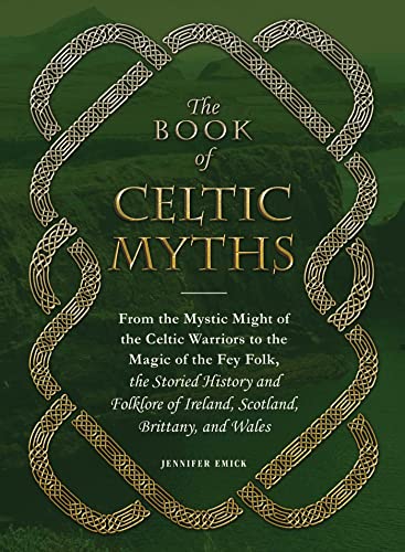 The Book of Celtic Myths: From the Mystic Might of the Celtic Warriors to the Magic of the Fey Folk, the Storied History and Folklore of Ireland, Scotland, Brittany, and Wales von Adams Media