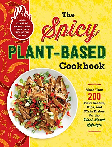 The Spicy Plant-Based Cookbook: More Than 200 Fiery Snacks, Dips, and Main Dishes for the Plant-Based Lifestyle von Adams Media