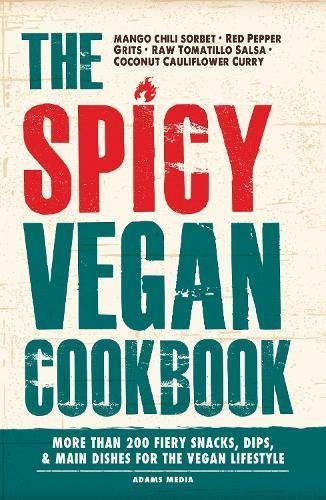 The Spicy Vegan Cookbook: More Than 200 Fiery Snacks, Dips, And Main Dishes For The Vegan Lifestyle von Adams Media