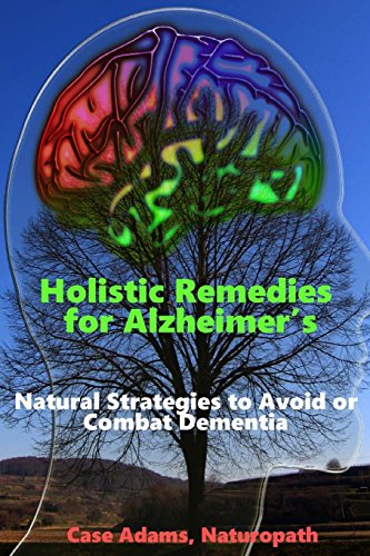 Holistic Remedies for Alzheimer's: Natural Strategies to Avoid or Combat Dementia Holistic Remedies for Alzheimer's: Natural Strategies to Avoid or Combat Dementia