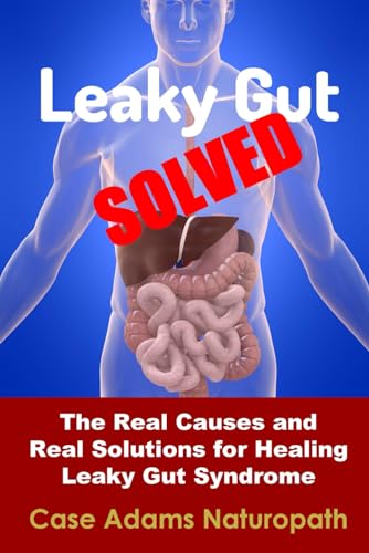 Leaky Gut Solved: The Real Causes and Real Solutions for Healing Leaky Gut Syndrome von Logical Books