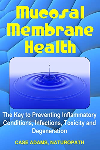 Mucosal Membrane Health: The Key to Preventing Inflammatory Conditions, Infections, Toxicity and Degeneration von Logical Books