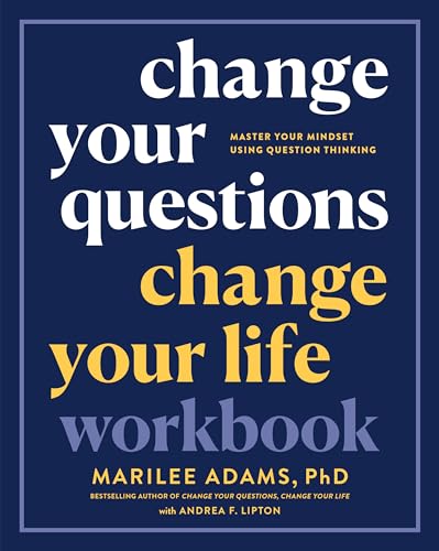 Change Your Questions, Change Your Life Workbook: Master Your Mindset Using Question Thinking