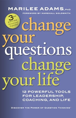 Change Your Questions, Change Your Life: 12 Powerful Tools for Leadership, Coaching, and Life