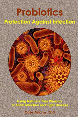Probiotics - Protection Against Infection: Using Nature's Tiny Warriors To Stem Infection and Fight Disease von Logical Books