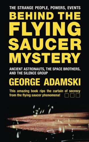 Behind the Flying Saucer Mystery: Ancient Astronauts, The Space Brothers, and The Silence Group von CreateSpace Independent Publishing Platform