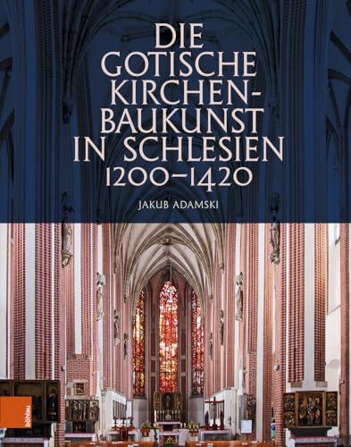 Die gotische Kirchenbaukunst in Schlesien 1200–1420 von Böhlau Verlag Köln