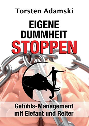 Eigene Dummheit stoppen: Gefühls-Management mit Elefant und Reiter von tredition