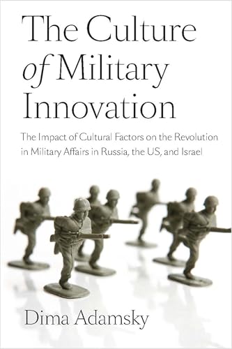 The Culture of Military Innovation: The Impact of Cultural Factors on the Revolution in Military Affairs in Russia, the US, and Israel von Stanford University Press