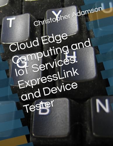 Cloud Edge Computing and IoT Services: ExpressLink and Device Tester von Independently published