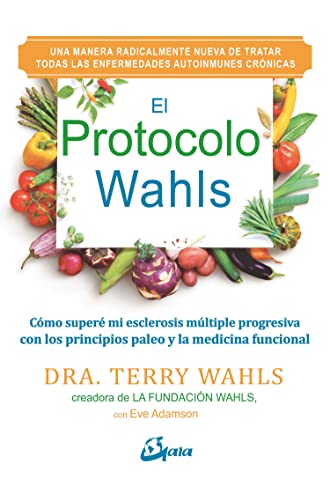 El Protocolo Wahls : cómo superé mi esclerosis múltiple progresiva con los principios paleo y la medicina funcional (Salud natural) von Gaia ediciones