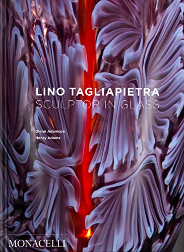 Lino Tagliapietra: Sculptor in Glass von MONACELLI