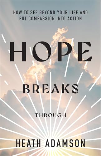 Hope Breaks Through: How to See Beyond Your Life and Put Compassion into Action Hope Breaks Through: How to See Beyond Your Life and Put Compassion into Action von Baker Publishing Group