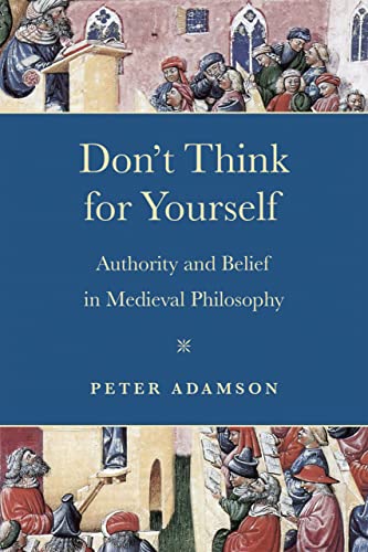 Don't Think for Yourself: Authority and Belief in Medieval Philosophy (Conway Lectures in Medieval Studies)