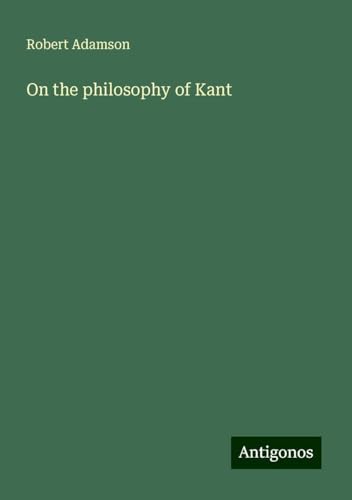 On the philosophy of Kant von Antigonos Verlag
