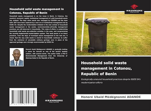 Household solid waste management in Cotonou, Republic of Benin: Ecologically unsound household practices despite SGDS SA's modernization efforts von Our Knowledge Publishing