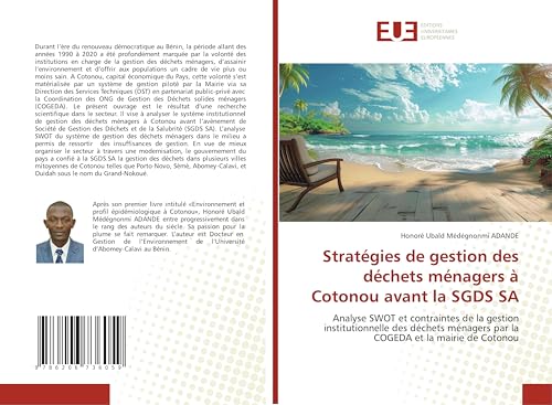 Stratégies de gestion des déchets ménagers à Cotonou avant la SGDS SA: Analyse SWOT et contraintes de la gestion institutionnelle des déchets ménagers par la COGEDA et la mairie de Cotonou von Éditions universitaires européennes