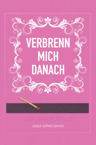 VERBRENN MICH DANACH: (PINKE EDITION) | Ein Selbsthilfebuch für Frauen