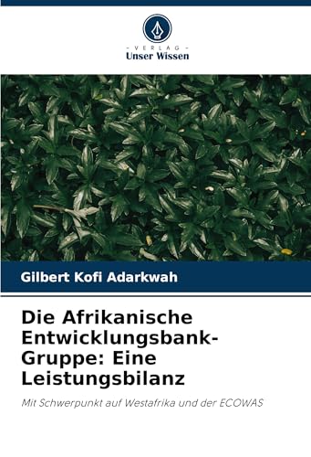 Die Afrikanische Entwicklungsbank-Gruppe: Eine Leistungsbilanz: Mit Schwerpunkt auf Westafrika und der ECOWAS von Verlag Unser Wissen