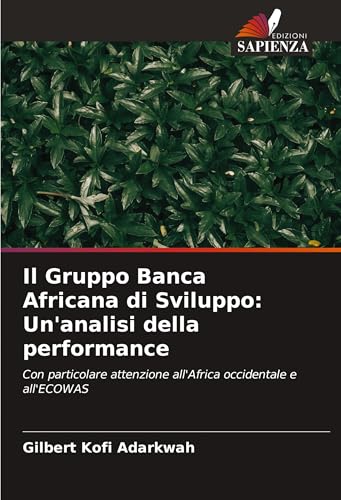 Il Gruppo Banca Africana di Sviluppo: Un'analisi della performance: Con particolare attenzione all'Africa occidentale e all'ECOWAS von Edizioni Sapienza