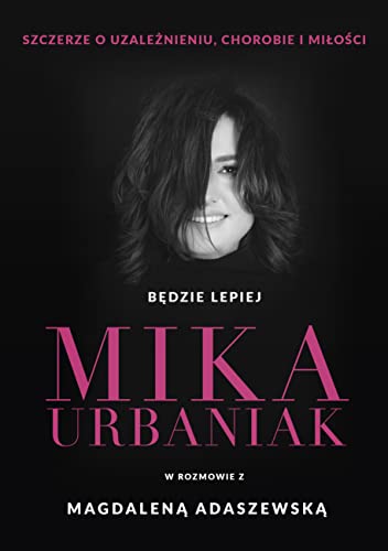 Będzie lepiej: Szczerze o uzależnieniu, chorobie i miłości von Znak