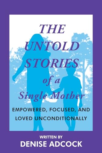 The Untold Stories of a Single Mother: EMPOWERED, FOCUSED, AND LOVED UNCONDITIONALLY von Christian Faith Publishing