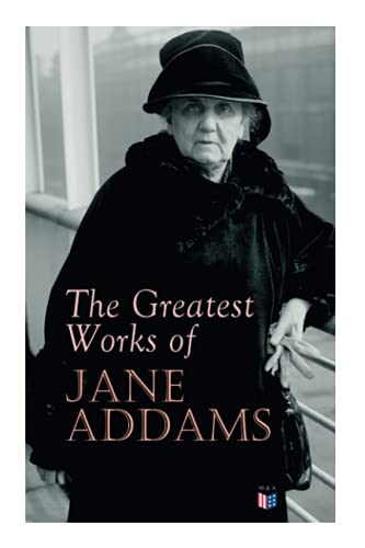 The Greatest Works of Jane Addams: Democracy and Social Ethics, the Spirit of Youth and the City Streets, a New Conscience and an Ancient Evil, Why ... Belated Industry, Twenty Years at Hull-House The Greatest Works of Jane Addams: Democracy and Social Ethics, the Spirit of Youth and the City Streets, a New Conscience and an Ancient Evil, Why ... Belated Industry, Twenty Years at Hull-House