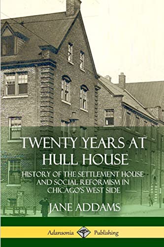 Twenty Years at Hull House: History of the Settlement House and Social Reformism in Chicago’s West Side von Lulu.com