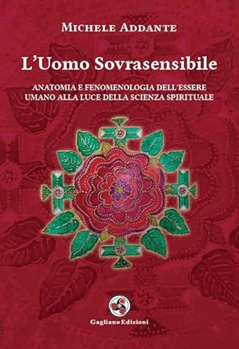 L'uomo sovrasensibile. Anatomia e fenomenologia dell'essere umano alla luce della scienza spirituale. Nuova ediz. von Gagliano Edizioni
