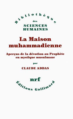 La Maison muhammadienne: Aperçus de la dévotion au Prophète en mystique musulmane von GALLIMARD