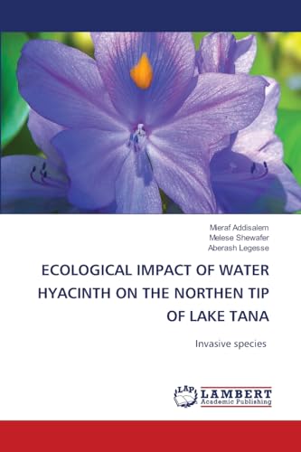 ECOLOGICAL IMPACT OF WATER HYACINTH ON THE NORTHEN TIP OF LAKE TANA: Invasive species von LAP LAMBERT Academic Publishing