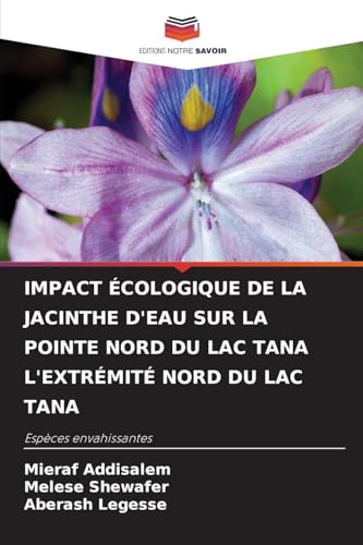 IMPACT ÉCOLOGIQUE DE LA JACINTHE D'EAU SUR LA POINTE NORD DU LAC TANA L'EXTRÉMITÉ NORD DU LAC TANA: Espèces envahissantes von Editions Notre Savoir
