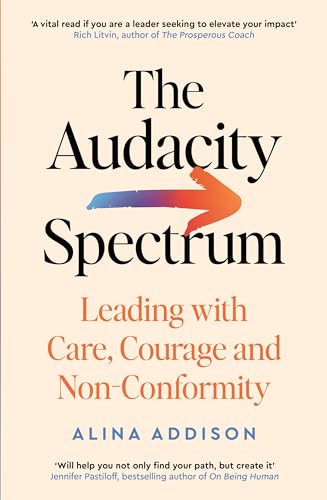 The Audacity Spectrum: Leading with Care, Courage and Non-Conformity The Audacity Spectrum: Leading with Care, Courage and Non-Conformity von Profile Books