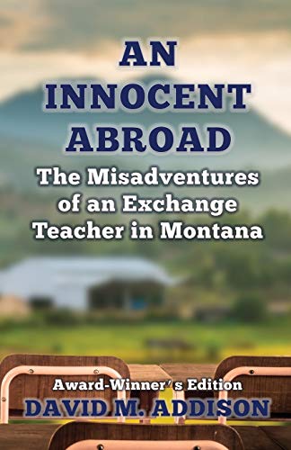 An Innocent Abroad: The Misadventures of an Exchange Teacher in Montana: Award-Winner's Edition