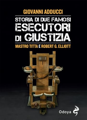 Storia di due famosi esecutori di giustizia. Mastro Titta e Robert G. Elliott (Odoya library) von Odoya