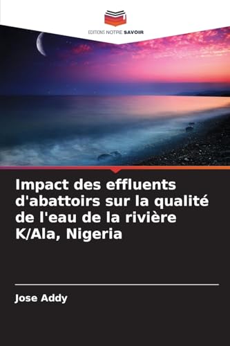 Impact des effluents d'abattoirs sur la qualité de l'eau de la rivière K/Ala, Nigeria von Editions Notre Savoir