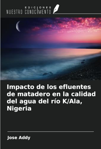 Impacto de los efluentes de matadero en la calidad del agua del río K/Ala, Nigeria von Ediciones Nuestro Conocimiento