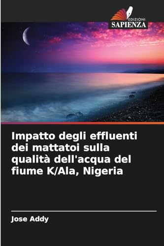 Impatto degli effluenti dei mattatoi sulla qualità dell'acqua del fiume K/Ala, Nigeria von Edizioni Sapienza