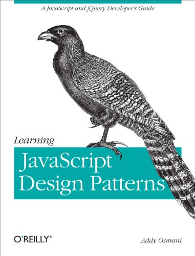 Learning JavaScript Design Patterns: A JavaScript and Jquery Developer's Guide