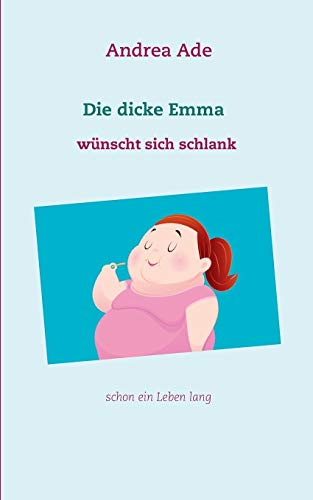 Die dicke Emma wünscht sich schlank: schon ein Leben lang von Books on Demand