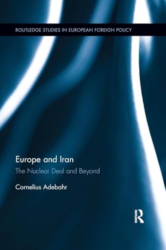 Europe and Iran: The Nuclear Deal and Beyond (Routledge Studies in European Foreign Policy)