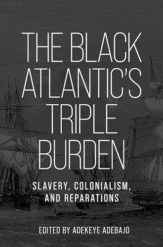 The Black Atlantic’s Triple Burden: Slavery, Colonialism, and Reparations von Manchester University Press