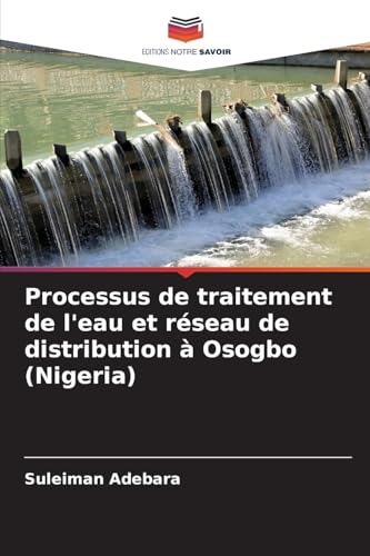 Processus de traitement de l'eau et réseau de distribution à Osogbo (Nigeria) von Editions Notre Savoir