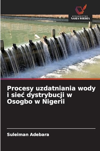 Procesy uzdatniania wody i sie¿ dystrybucji w Osogbo w Nigerii von Wydawnictwo Nasza Wiedza