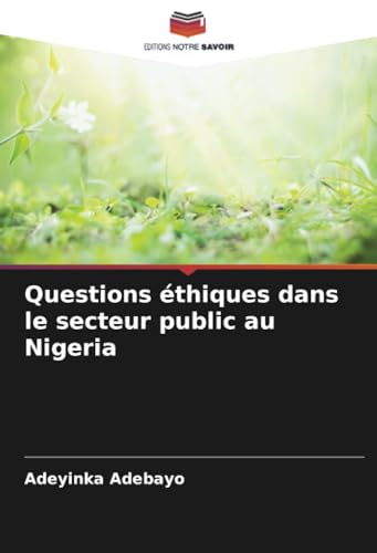 Questions éthiques dans le secteur public au Nigeria: DE von Editions Notre Savoir