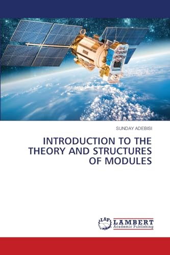 INTRODUCTION TO THE THEORY AND STRUCTURES OF MODULES von LAP LAMBERT Academic Publishing